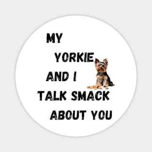 My Yorkie and I Talk Shit Magnet